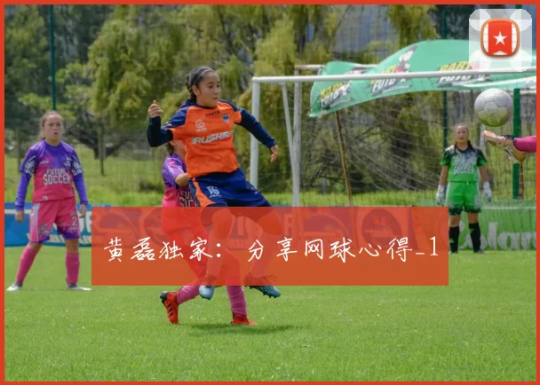 黄磊独家：分享网球心得_1