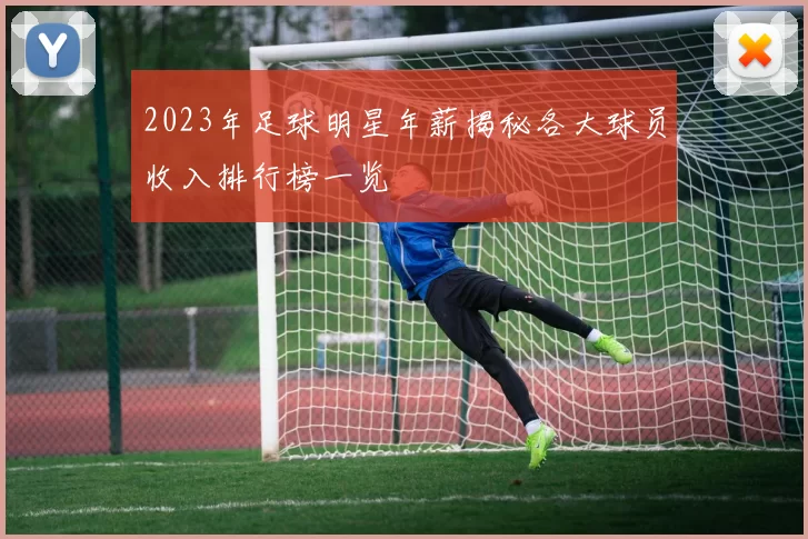 2023年足球明星年薪揭秘各大球员收入排行榜一览